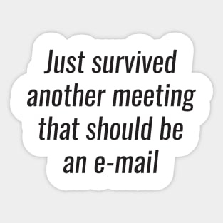 Office Humor - survived another meeting that should be an email Sticker